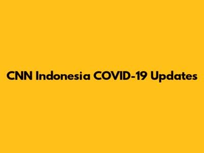 CNN Indonesia COVID-19 Updates
