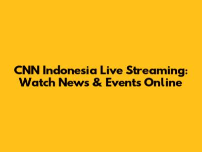 CNN Indonesia Live Streaming: Watch News & Events Online