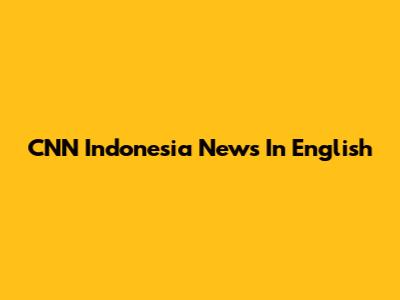 CNN Indonesia News In English