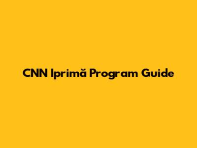 CNN Iprimă Program Guide
