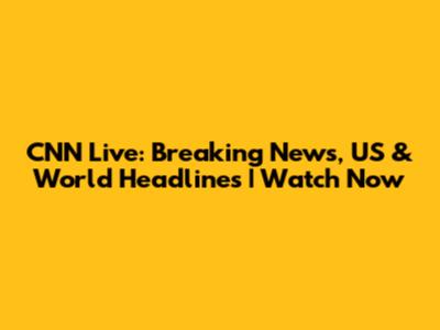 CNN Live: Breaking News, US & World Headlines | Watch Now