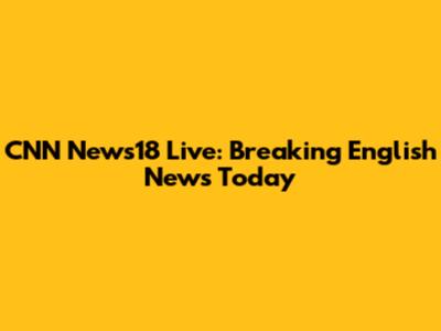 CNN News18 Live: Breaking English News Today