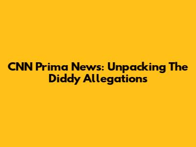 CNN Prima News: Unpacking The Diddy Allegations