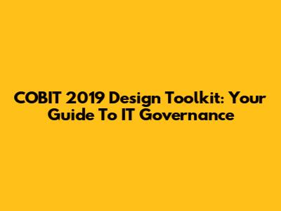 COBIT 2019 Design Toolkit: Your Guide To IT Governance