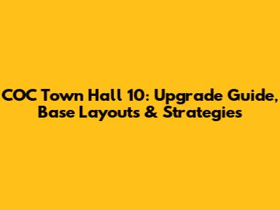 COC Town Hall 10: Upgrade Guide, Base Layouts & Strategies