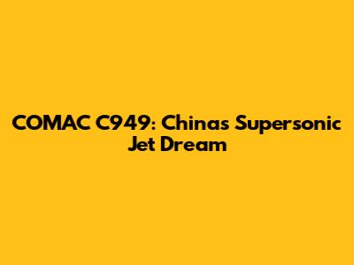 COMAC C949: China's Supersonic Jet Dream