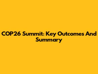 COP26 Summit: Key Outcomes And Summary