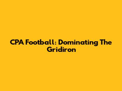 CPA Football: Dominating The Gridiron