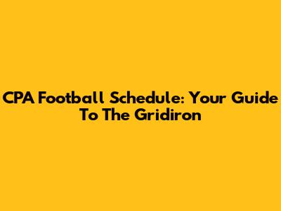 CPA Football Schedule: Your Guide To The Gridiron