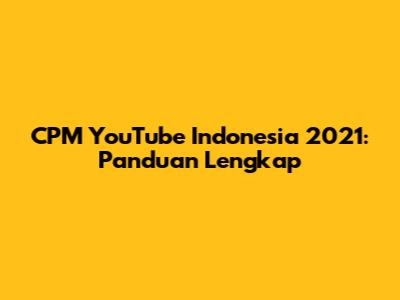CPM YouTube Indonesia 2021: Panduan Lengkap