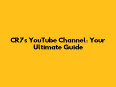 CR7's YouTube Channel: Your Ultimate Guide