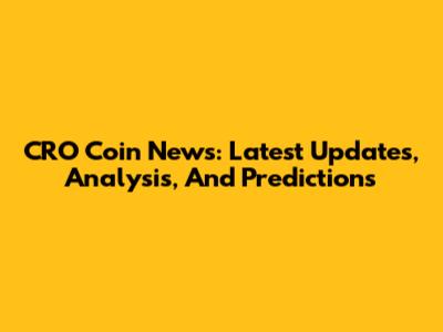 CRO Coin News: Latest Updates, Analysis, And Predictions