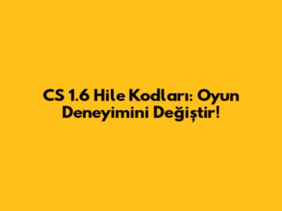 CS 1.6 Hile Kodları: Oyun Deneyimini Değiştir!