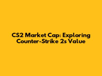 CS2 Market Cap: Exploring Counter-Strike 2's Value