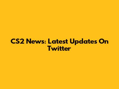 CS2 News: Latest Updates On Twitter