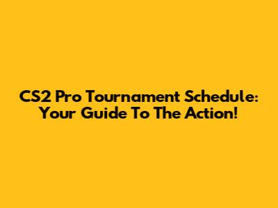 CS2 Pro Tournament Schedule: Your Guide To The Action!