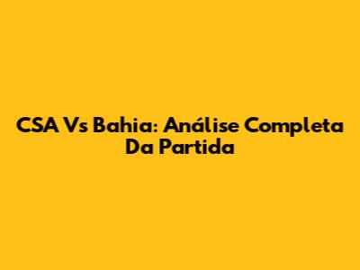 CSA Vs Bahia: Análise Completa Da Partida
