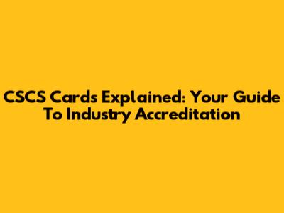CSCS Cards Explained: Your Guide To Industry Accreditation