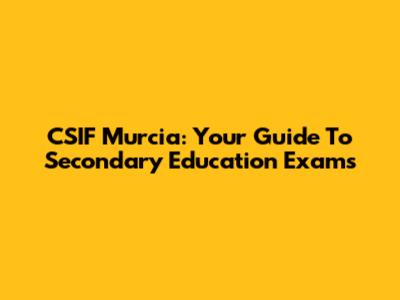 CSIF Murcia: Your Guide To Secondary Education Exams