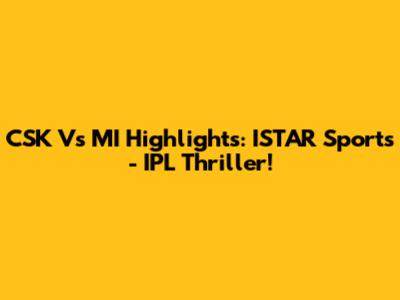 CSK Vs MI Highlights: ISTAR Sports - IPL Thriller!