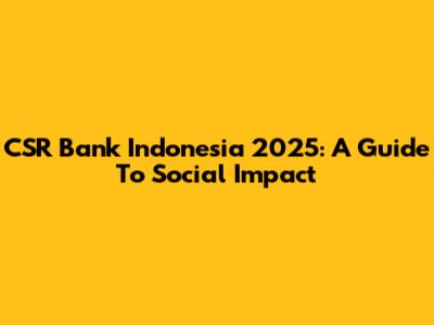 CSR Bank Indonesia 2025: A Guide To Social Impact