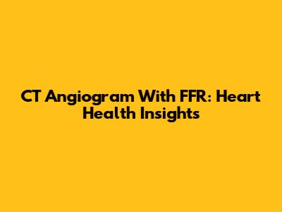 CT Angiogram With FFR: Heart Health Insights