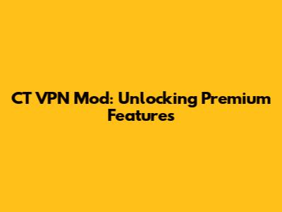 CT VPN Mod: Unlocking Premium Features