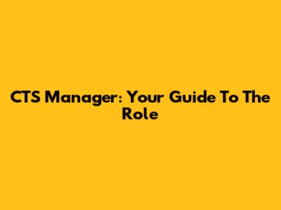 CTS Manager: Your Guide To The Role