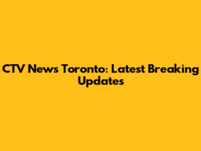 CTV News Toronto: Latest Breaking Updates