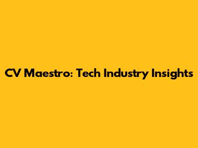 CV Maestro: Tech Industry Insights