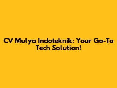 CV Mulya Indoteknik: Your Go-To Tech Solution!