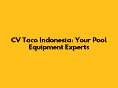CV Taco Indonesia: Your Pool Equipment Experts