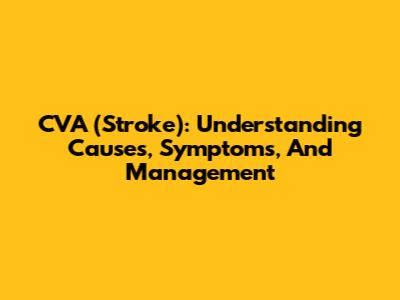 CVA (Stroke): Understanding Causes, Symptoms, And Management