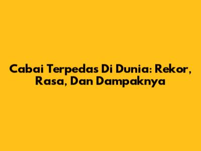 Cabai Terpedas Di Dunia: Rekor, Rasa, Dan Dampaknya