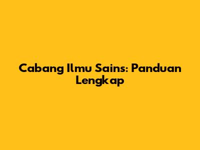 Cabang Ilmu Sains: Panduan Lengkap