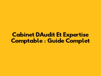 Cabinet D'Audit Et Expertise Comptable : Guide Complet
