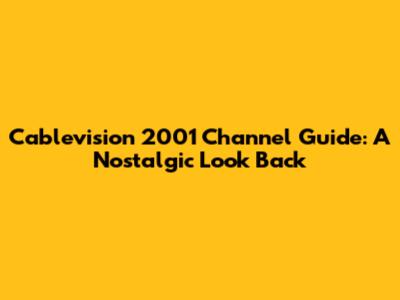 Cablevision 2001 Channel Guide: A Nostalgic Look Back