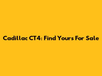 Cadillac CT4: Find Yours For Sale