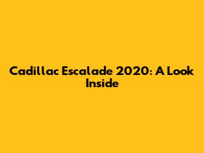 Cadillac Escalade 2020: A Look Inside