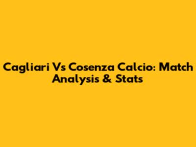 Cagliari Vs Cosenza Calcio: Match Analysis & Stats