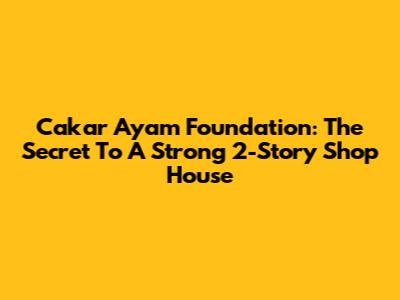 Cakar Ayam Foundation: The Secret To A Strong 2-Story Shop House