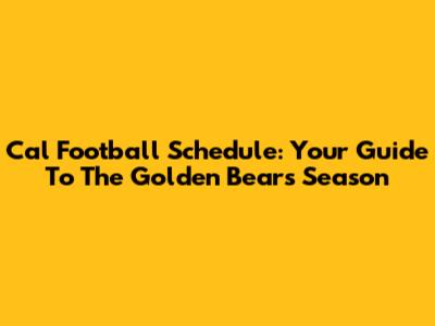 Cal Football Schedule: Your Guide To The Golden Bears Season