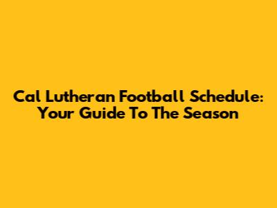 Cal Lutheran Football Schedule: Your Guide To The Season