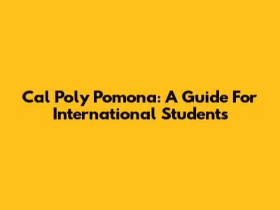 Cal Poly Pomona: A Guide For International Students