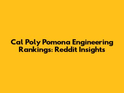 Cal Poly Pomona Engineering Rankings: Reddit Insights
