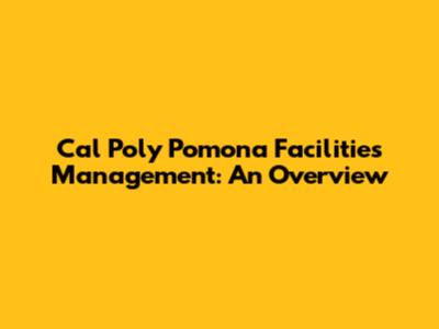 Cal Poly Pomona Facilities Management: An Overview