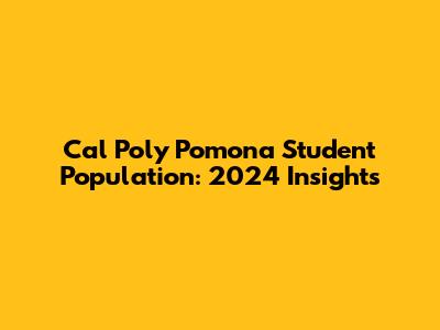 Cal Poly Pomona Student Population: 2024 Insights
