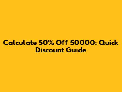 Calculate 50% Off 50000: Quick Discount Guide