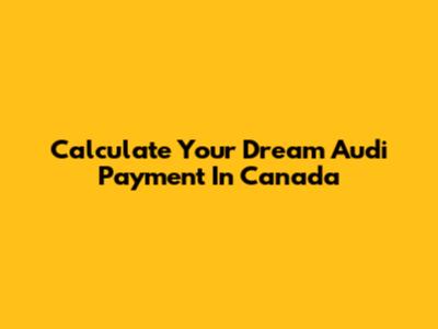 Calculate Your Dream Audi Payment In Canada