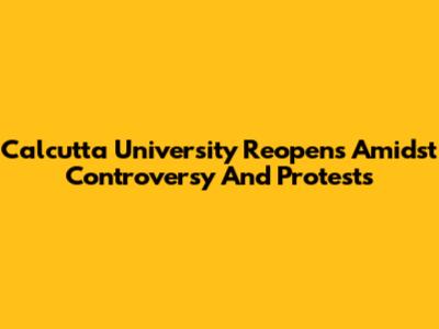 Calcutta University Reopens Amidst Controversy And Protests